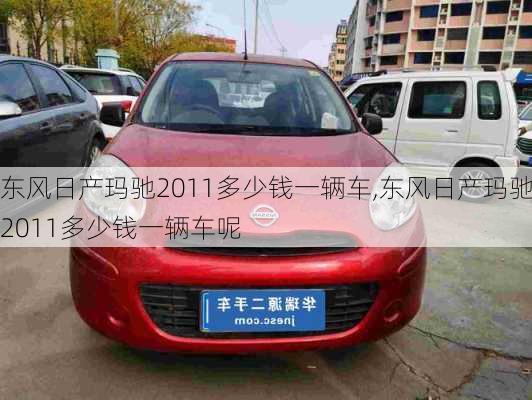 东风日产玛驰2011多少钱一辆车,东风日产玛驰2011多少钱一辆车呢