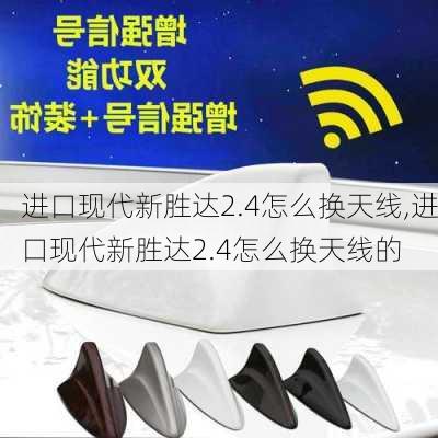 进口现代新胜达2.4怎么换天线,进口现代新胜达2.4怎么换天线的