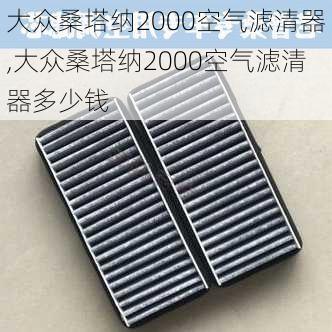 大众桑塔纳2000空气滤清器,大众桑塔纳2000空气滤清器多少钱