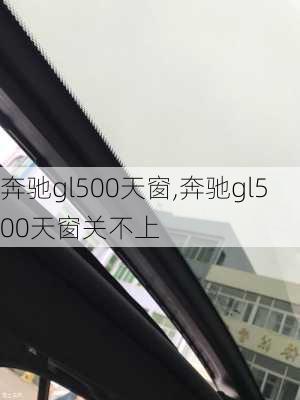 奔驰gl500天窗,奔驰gl500天窗关不上