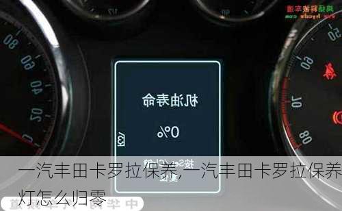 一汽丰田卡罗拉保养,一汽丰田卡罗拉保养灯怎么归零