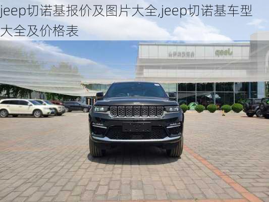 jeep切诺基报价及图片大全,jeep切诺基车型大全及价格表