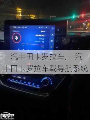 一汽丰田卡罗拉车,一汽丰田卡罗拉车载导航系统