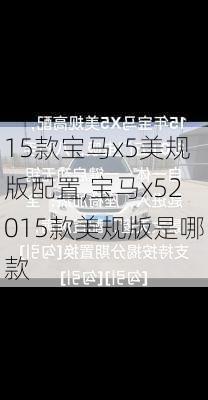 15款宝马x5美规版配置,宝马x52015款美规版是哪款