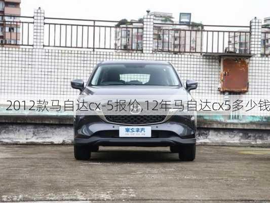 2012款马自达cx-5报价,12年马自达cx5多少钱