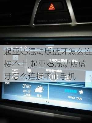 起亚k5混动版蓝牙怎么连接不上,起亚k5混动版蓝牙怎么连接不上手机