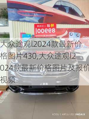 大众途观l2024款最新价格图片430,大众途观l2024款最新价格图片及报价视频