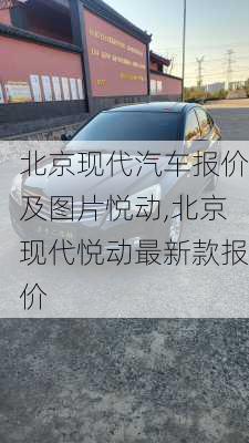 北京现代汽车报价及图片悦动,北京现代悦动最新款报价