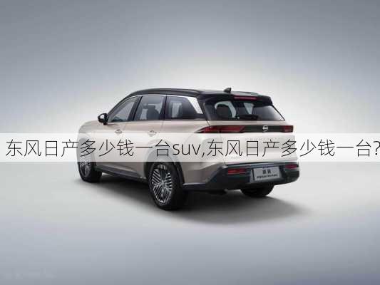 东风日产多少钱一台suv,东风日产多少钱一台?