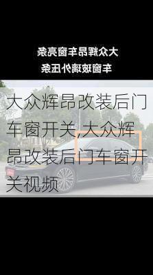 大众辉昂改装后门车窗开关,大众辉昂改装后门车窗开关视频