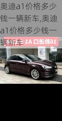 奥迪a1价格多少钱一辆新车,奥迪a1价格多少钱一辆新车