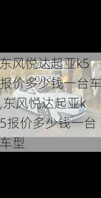 东风悦达起亚k5报价多少钱一台车,东风悦达起亚k5报价多少钱一台车型