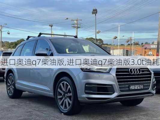 进口奥迪q7柴油版,进口奥迪q7柴油版3.0t油耗